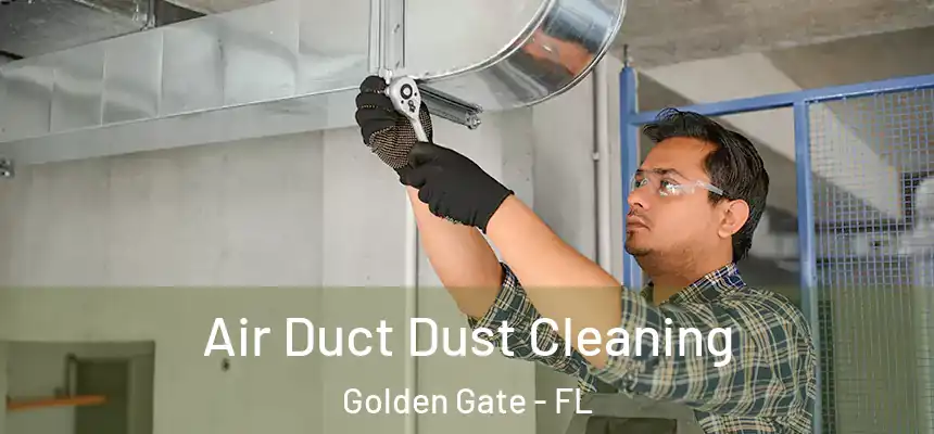 Air Duct Dust Cleaning Golden Gate - FL