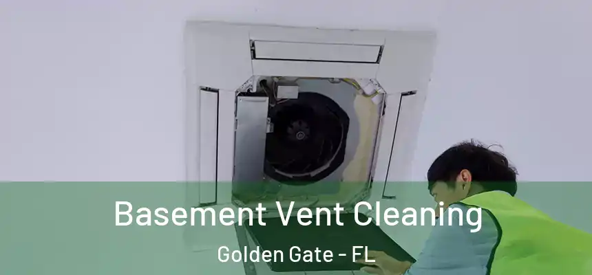 Basement Vent Cleaning Golden Gate - FL