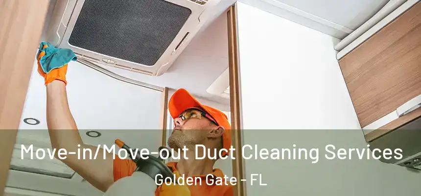  Move-in/Move-out Duct Cleaning Services Golden Gate - FL
