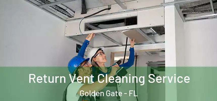 Return Vent Cleaning Service Golden Gate - FL